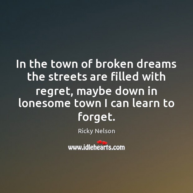 In the town of broken dreams the streets are filled with regret, Ricky Nelson Picture Quote