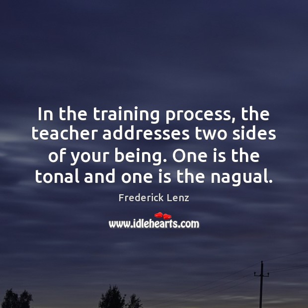 In the training process, the teacher addresses two sides of your being. Image
