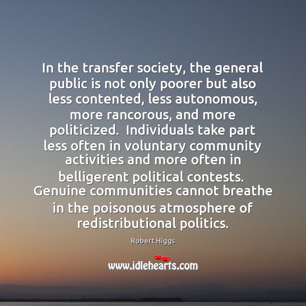 In the transfer society, the general public is not only poorer but Robert Higgs Picture Quote