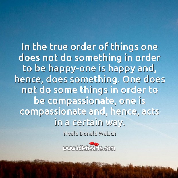 In the true order of things one does not do something in Neale Donald Walsch Picture Quote