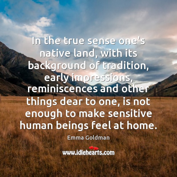 In the true sense one’s native land, with its background of tradition, Emma Goldman Picture Quote