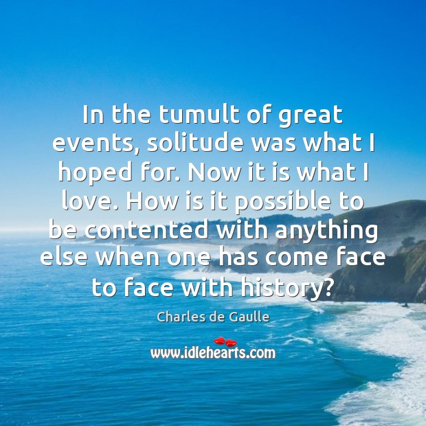 In the tumult of great events, solitude was what I hoped for. Charles de Gaulle Picture Quote