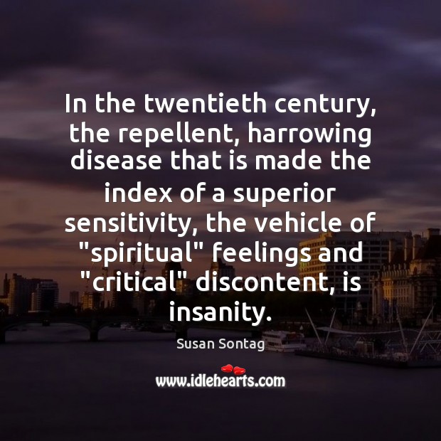 In the twentieth century, the repellent, harrowing disease that is made the Susan Sontag Picture Quote