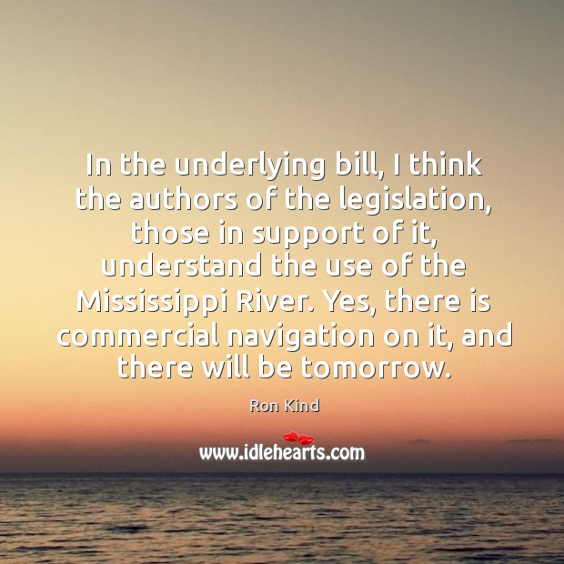 In the underlying bill, I think the authors of the legislation, those in support of it Ron Kind Picture Quote