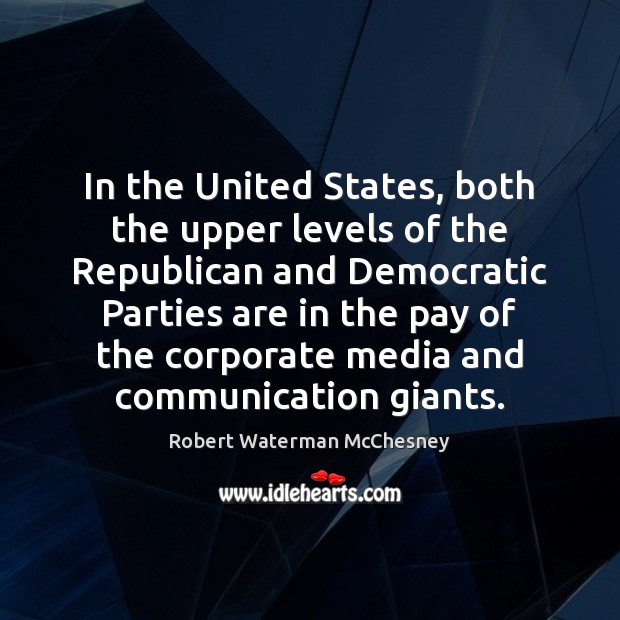 In the United States, both the upper levels of the Republican and Robert Waterman McChesney Picture Quote