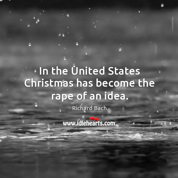 In the united states christmas has become the rape of an idea. Richard Bach Picture Quote