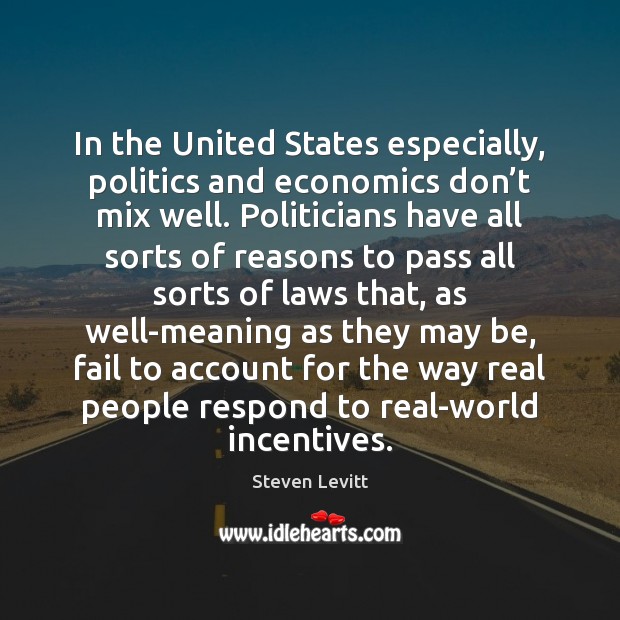 In the United States especially, politics and economics don’t mix well. Steven Levitt Picture Quote