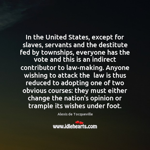 In the United States, except for slaves, servants and the destitute fed Alexis de Tocqueville Picture Quote