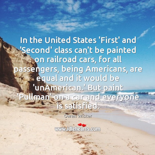 In the United States ‘First’ and ‘Second’ class can’t be painted on Owen Wister Picture Quote