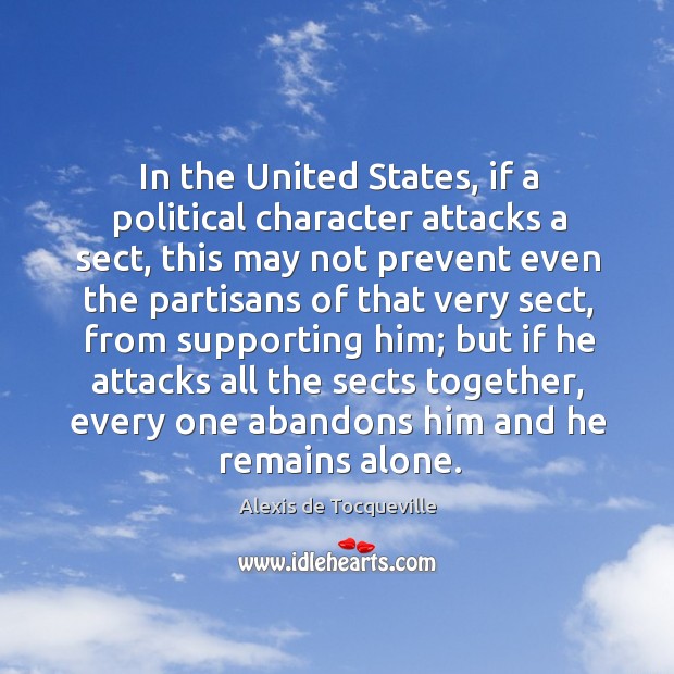In the United States, if a political character attacks a sect, this Alexis de Tocqueville Picture Quote