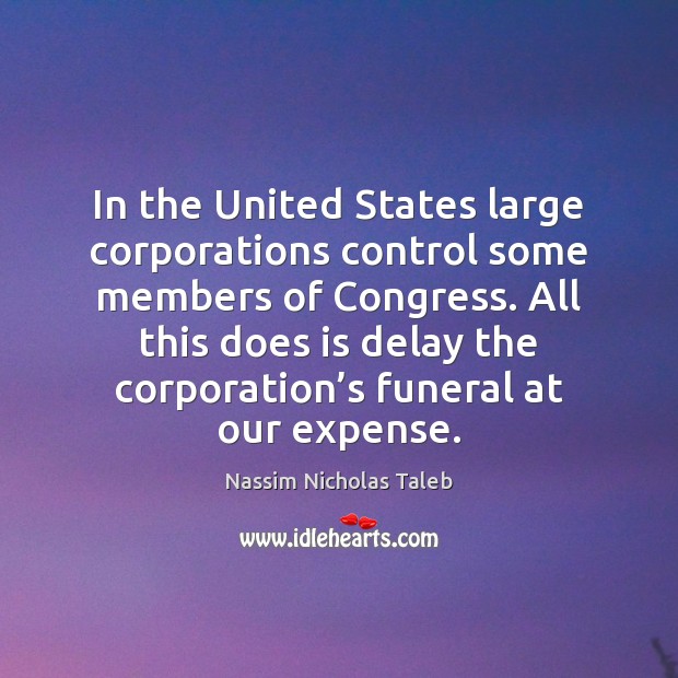 In the United States large corporations control some members of Congress. All Nassim Nicholas Taleb Picture Quote