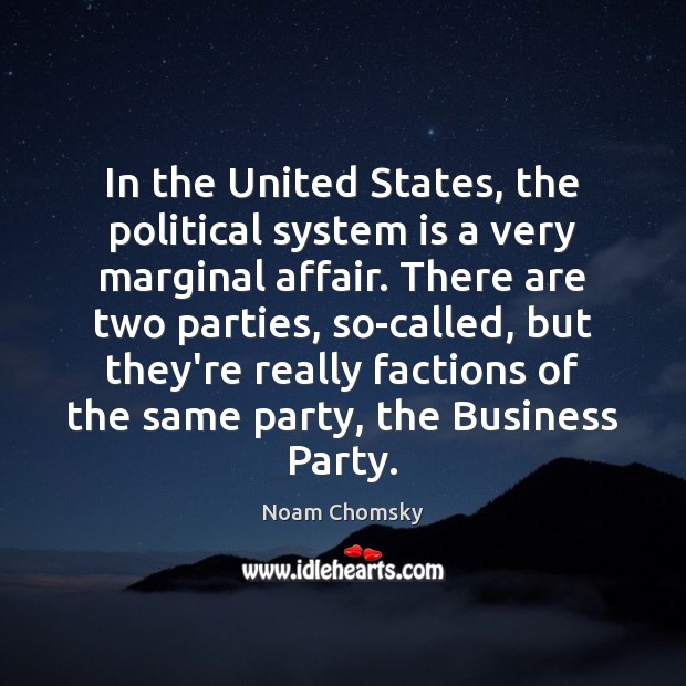 In the United States, the political system is a very marginal affair. Noam Chomsky Picture Quote