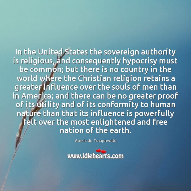 In the United States the sovereign authority is religious, and consequently hypocrisy Image