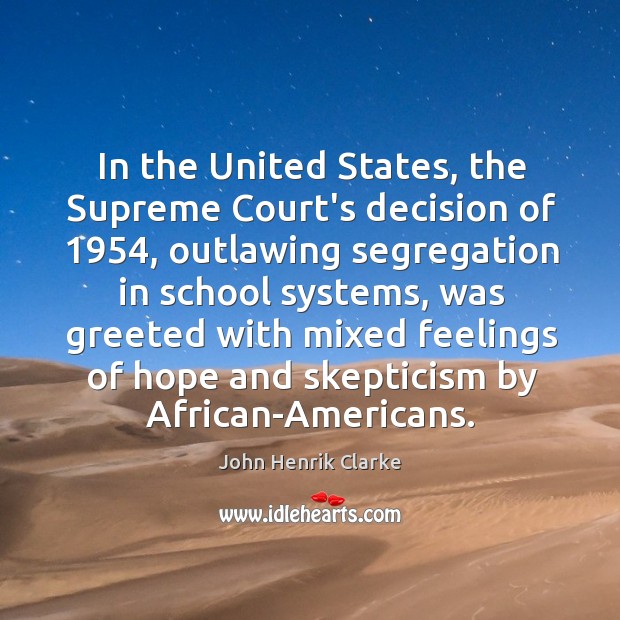 In the United States, the Supreme Court’s decision of 1954, outlawing segregation in John Henrik Clarke Picture Quote