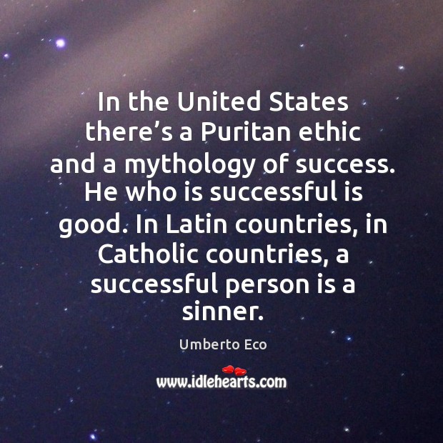 In the united states there’s a puritan ethic and a mythology of success. Umberto Eco Picture Quote