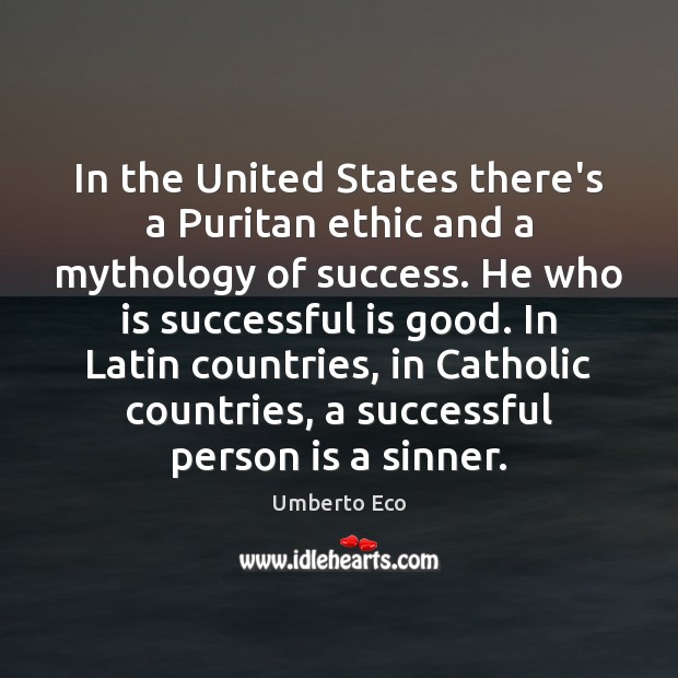 In the United States there’s a Puritan ethic and a mythology of Umberto Eco Picture Quote