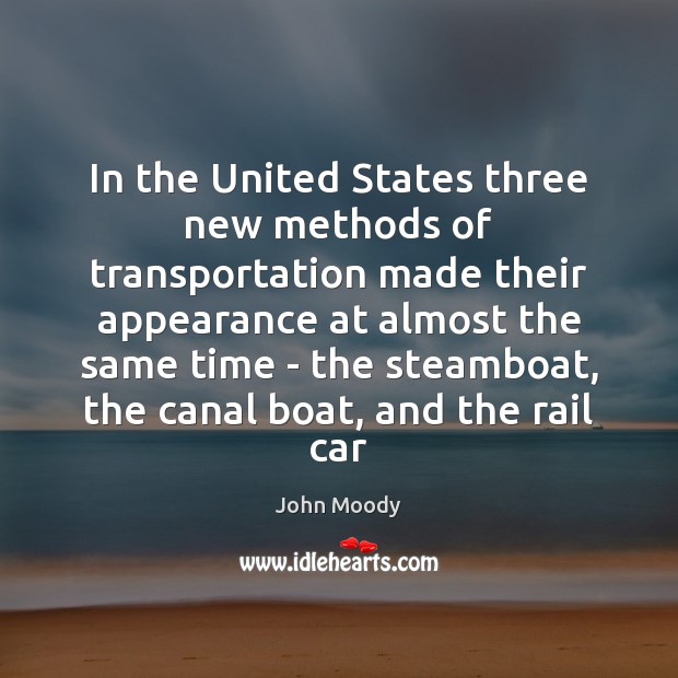 In the United States three new methods of transportation made their appearance John Moody Picture Quote