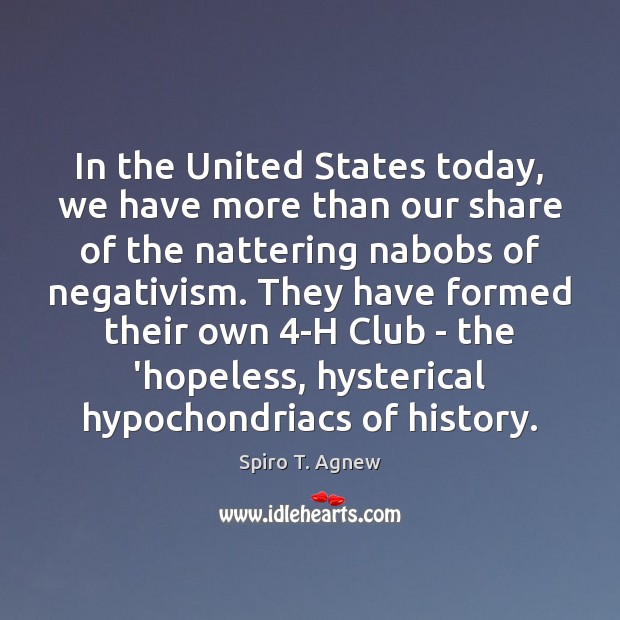 In the United States today, we have more than our share of Spiro T. Agnew Picture Quote