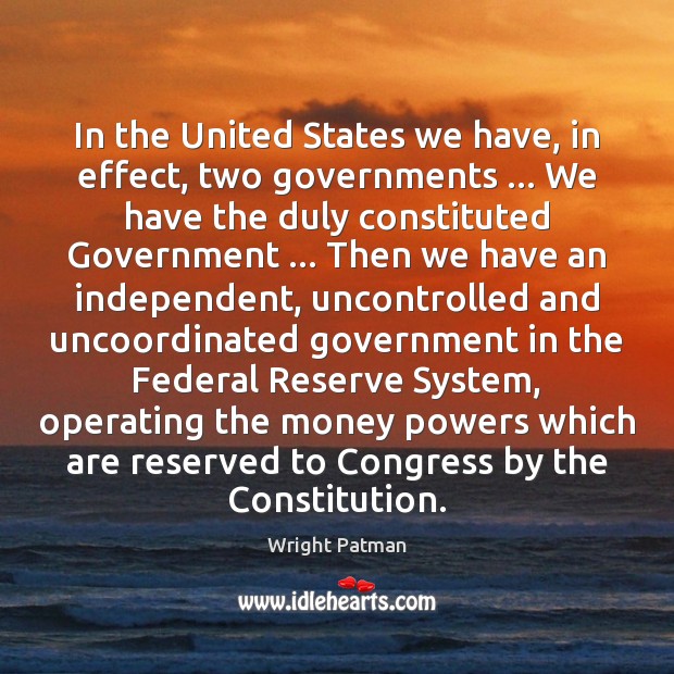 In the United States we have, in effect, two governments … We have Wright Patman Picture Quote