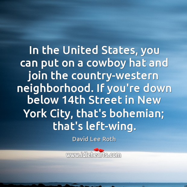 In the United States, you can put on a cowboy hat and David Lee Roth Picture Quote