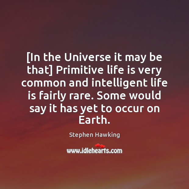 [In the Universe it may be that] Primitive life is very common Stephen Hawking Picture Quote