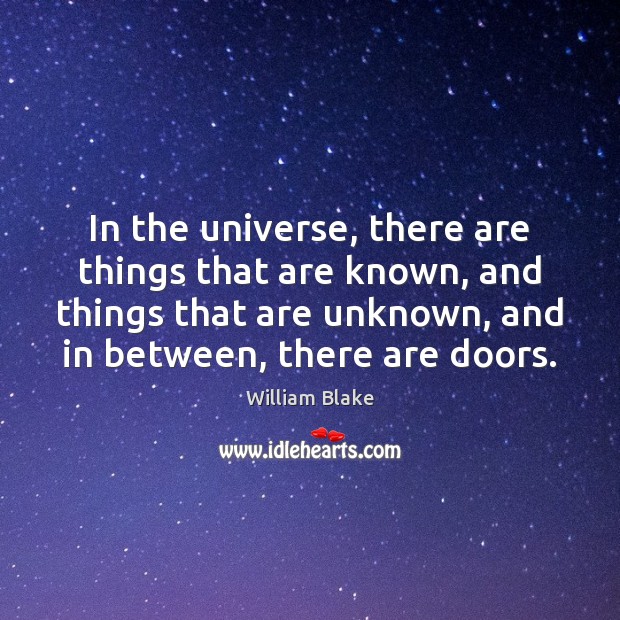 In the universe, there are things that are known, and things that William Blake Picture Quote