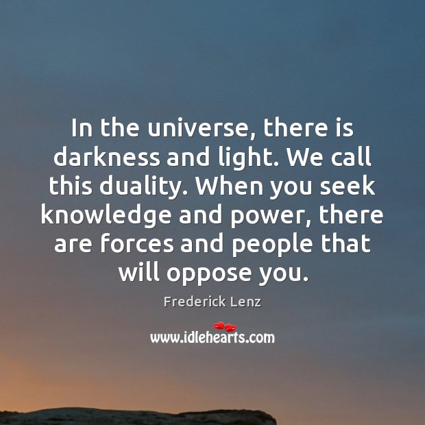 In the universe, there is darkness and light. We call this duality. 