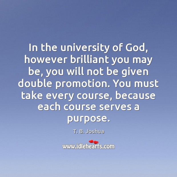 In the university of God, however brilliant you may be, you will T. B. Joshua Picture Quote