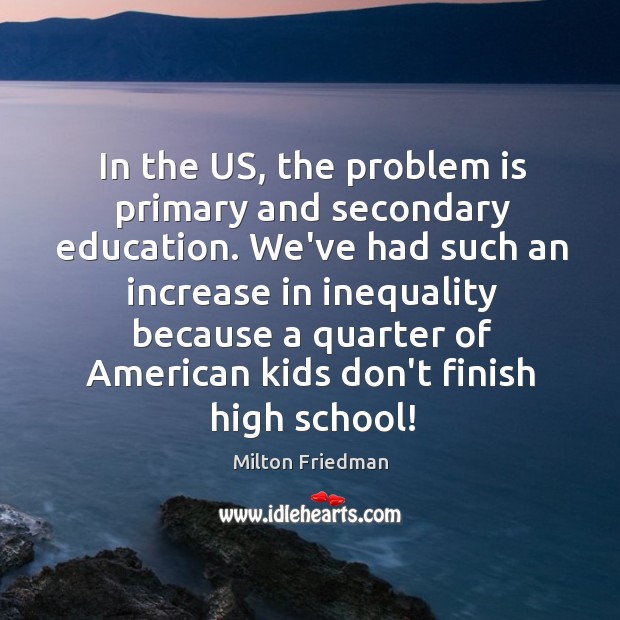 In the US, the problem is primary and secondary education. We’ve had Image