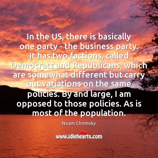In the US, there is basically one party – the business party. Noam Chomsky Picture Quote