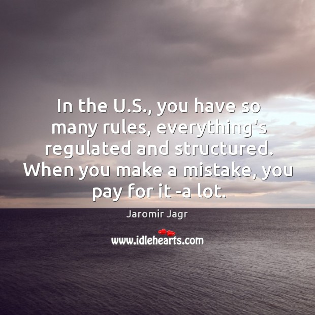In the U.S., you have so many rules, everything’s regulated and Jaromir Jagr Picture Quote