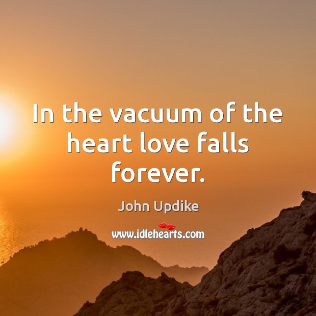 In the vacuum of the heart love falls forever. John Updike Picture Quote