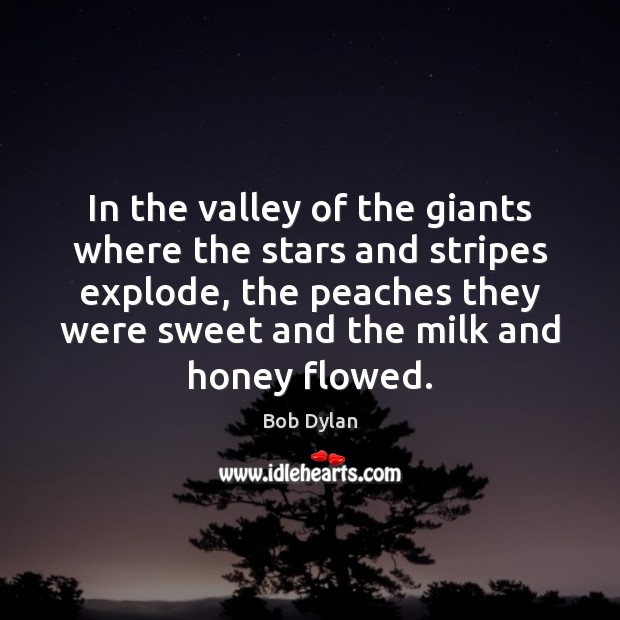 In the valley of the giants where the stars and stripes explode, Bob Dylan Picture Quote