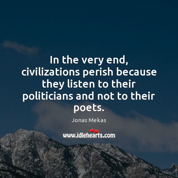 In the very end, civilizations perish because they listen to their politicians Image