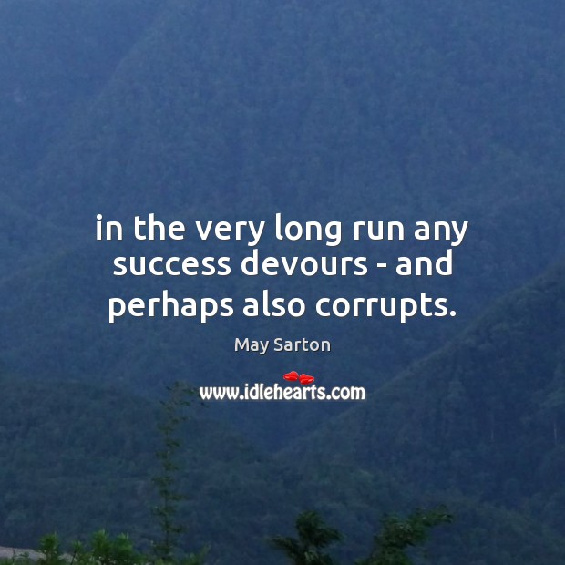 In the very long run any success devours – and perhaps also corrupts. Image