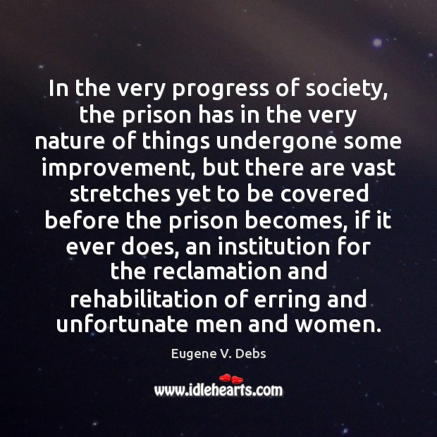 In the very progress of society, the prison has in the very Eugene V. Debs Picture Quote