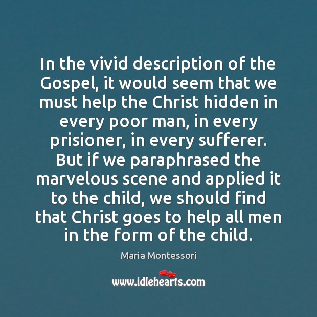 In the vivid description of the Gospel, it would seem that we Maria Montessori Picture Quote