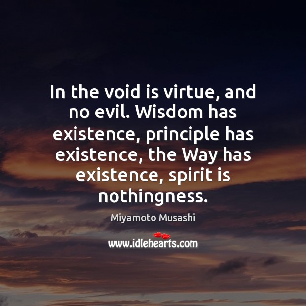In the void is virtue, and no evil. Wisdom has existence, principle Miyamoto Musashi Picture Quote