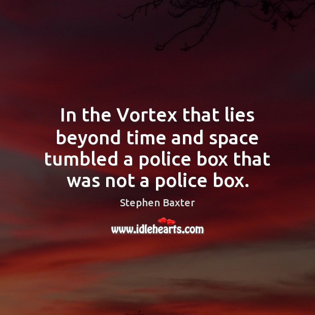 In the Vortex that lies beyond time and space tumbled a police Stephen Baxter Picture Quote