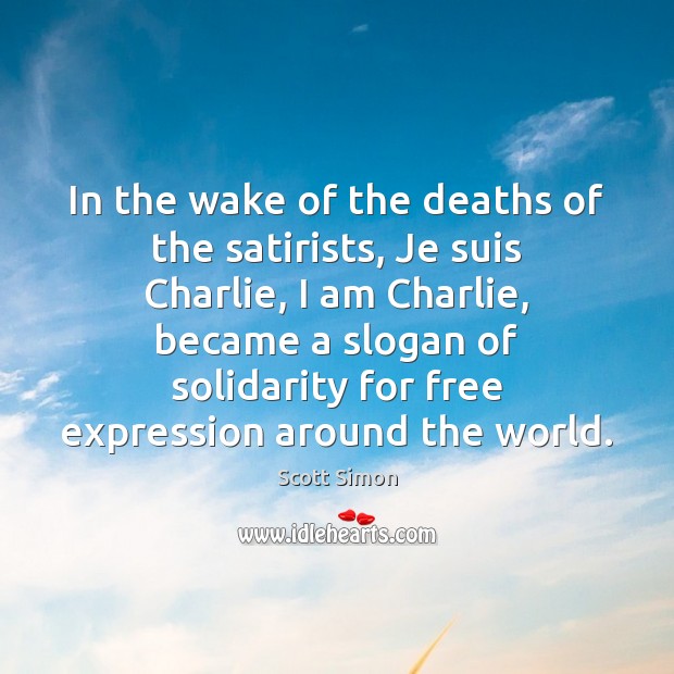 In the wake of the deaths of the satirists, Je suis Charlie, Scott Simon Picture Quote