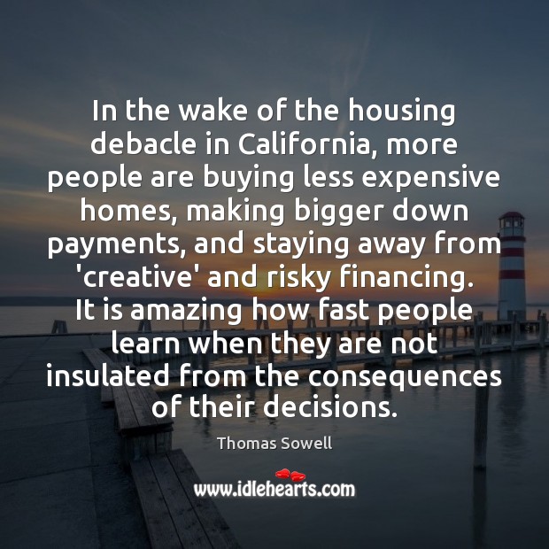 In the wake of the housing debacle in California, more people are Thomas Sowell Picture Quote