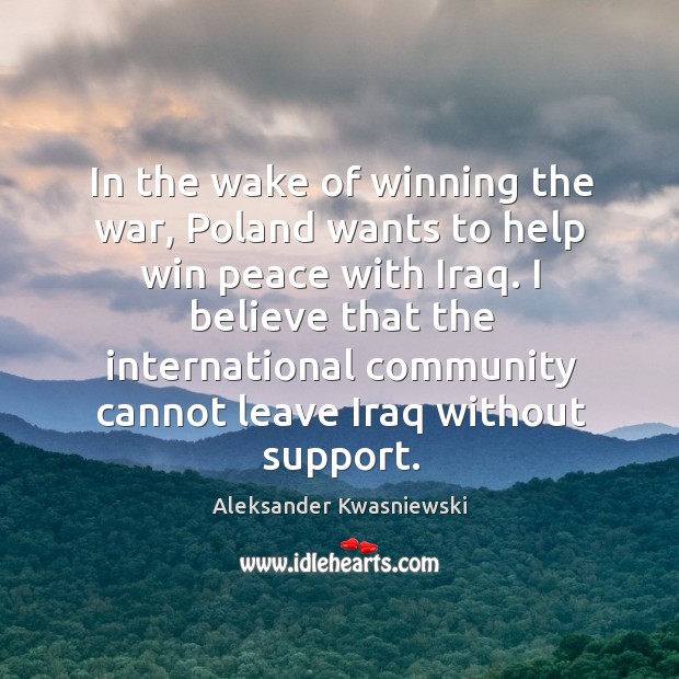 In the wake of winning the war, Poland wants to help win Aleksander Kwasniewski Picture Quote