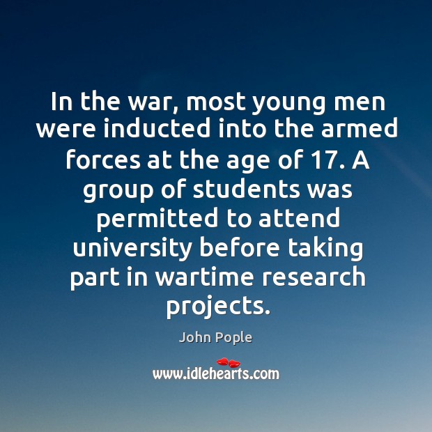In the war, most young men were inducted into the armed forces at the age of 17. John Pople Picture Quote