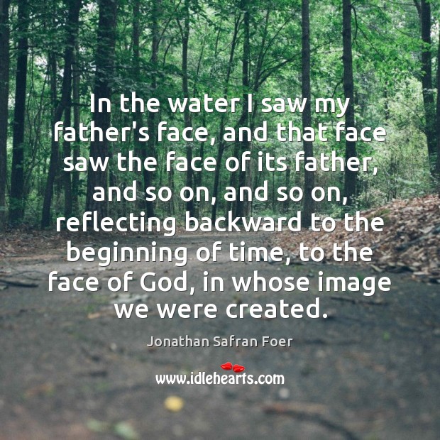 In the water I saw my father’s face, and that face saw Jonathan Safran Foer Picture Quote