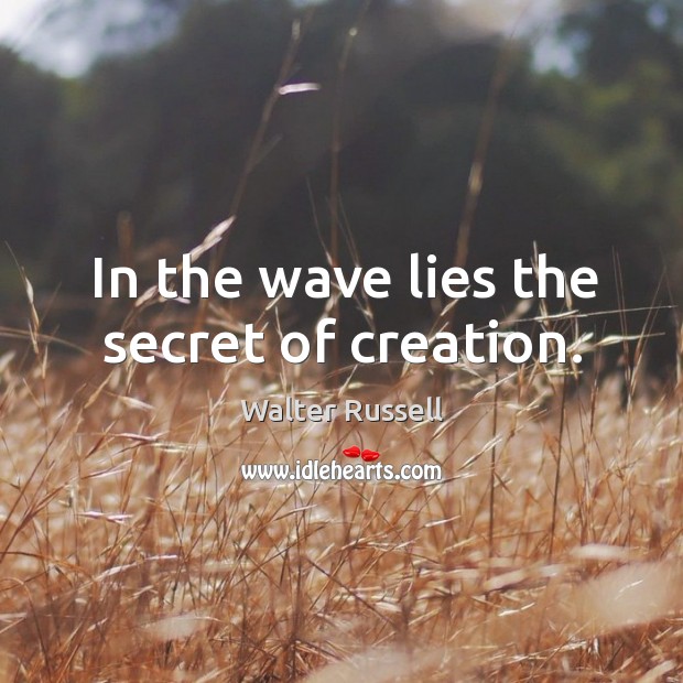 In the wave lies the secret of creation. Image