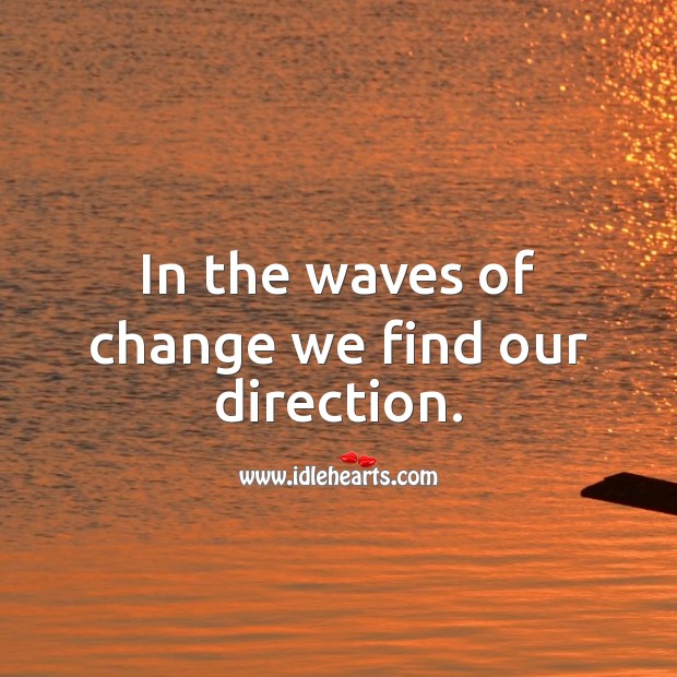 In the waves of change we find our direction. Inspirational Quotes Image