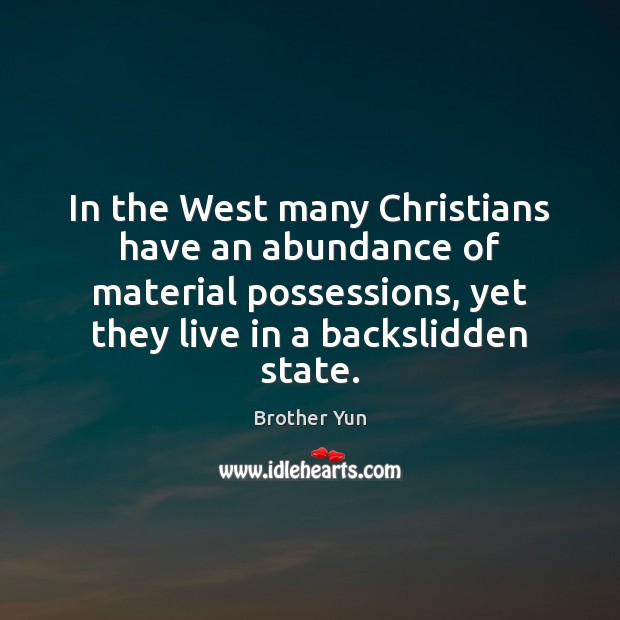 In the West many Christians have an abundance of material possessions, yet Brother Yun Picture Quote
