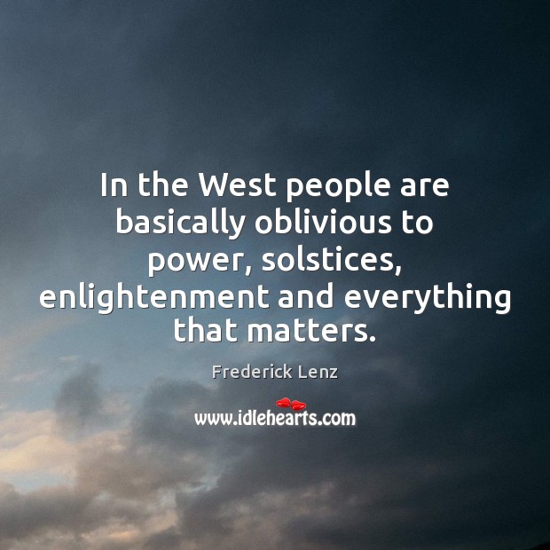 In the West people are basically oblivious to power, solstices, enlightenment and Image