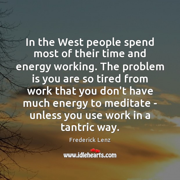 In the West people spend most of their time and energy working. Image