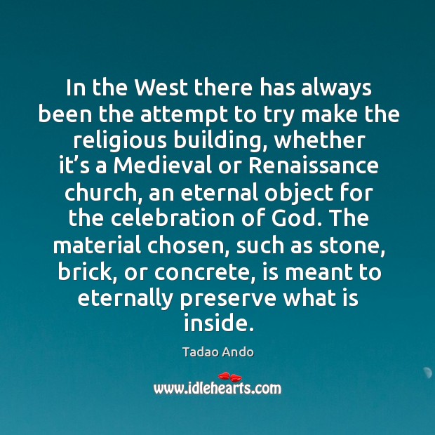 In the west there has always been the attempt to try make the religious building, whether Tadao Ando Picture Quote